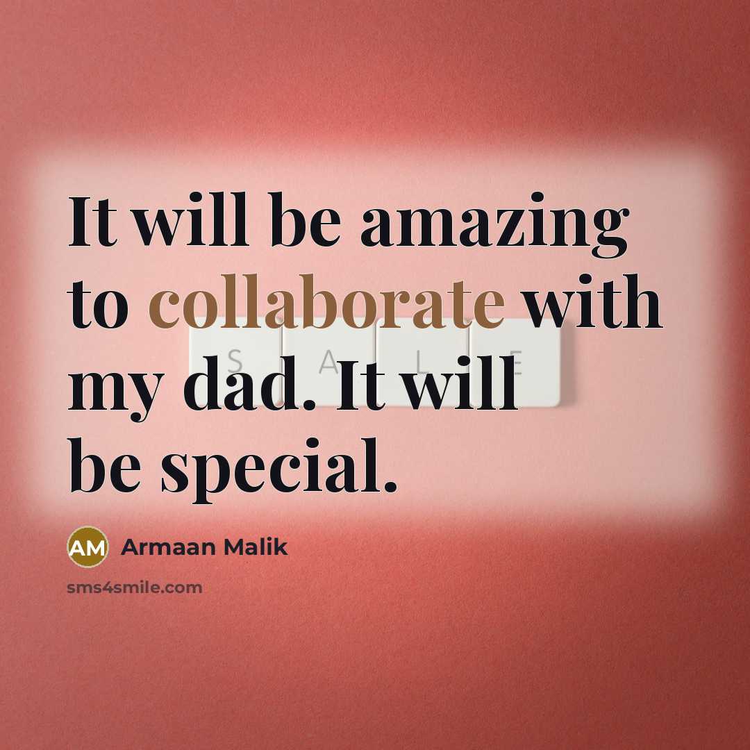 “It will be amazing to collaborate with my dad. It will be special.” quote by Armaan Malik