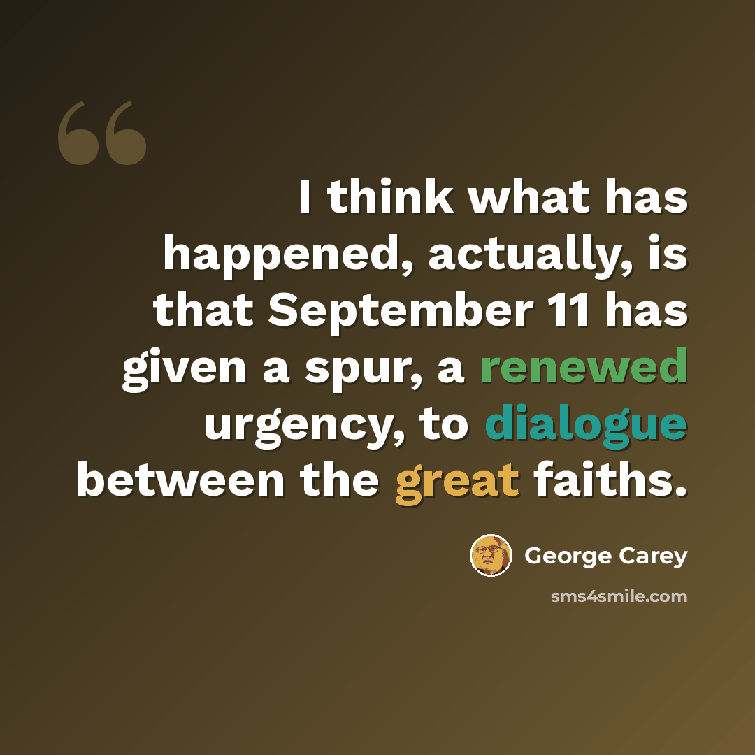“I think what has happened, actually, is that September 11 has given a spur, a renewed urgency, to dialogue between the great faiths.” quote by George Carey