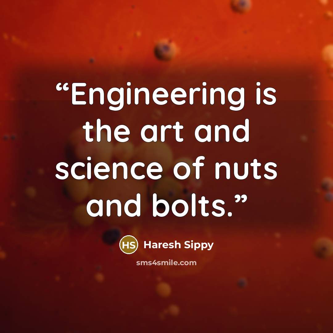 “Engineering is the art and science of nuts and bolts.” quote by Haresh Sippy
