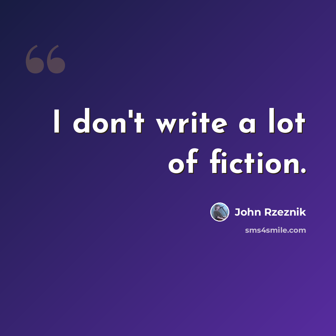 “I don't write a lot of fiction.” quote by John Rzeznik