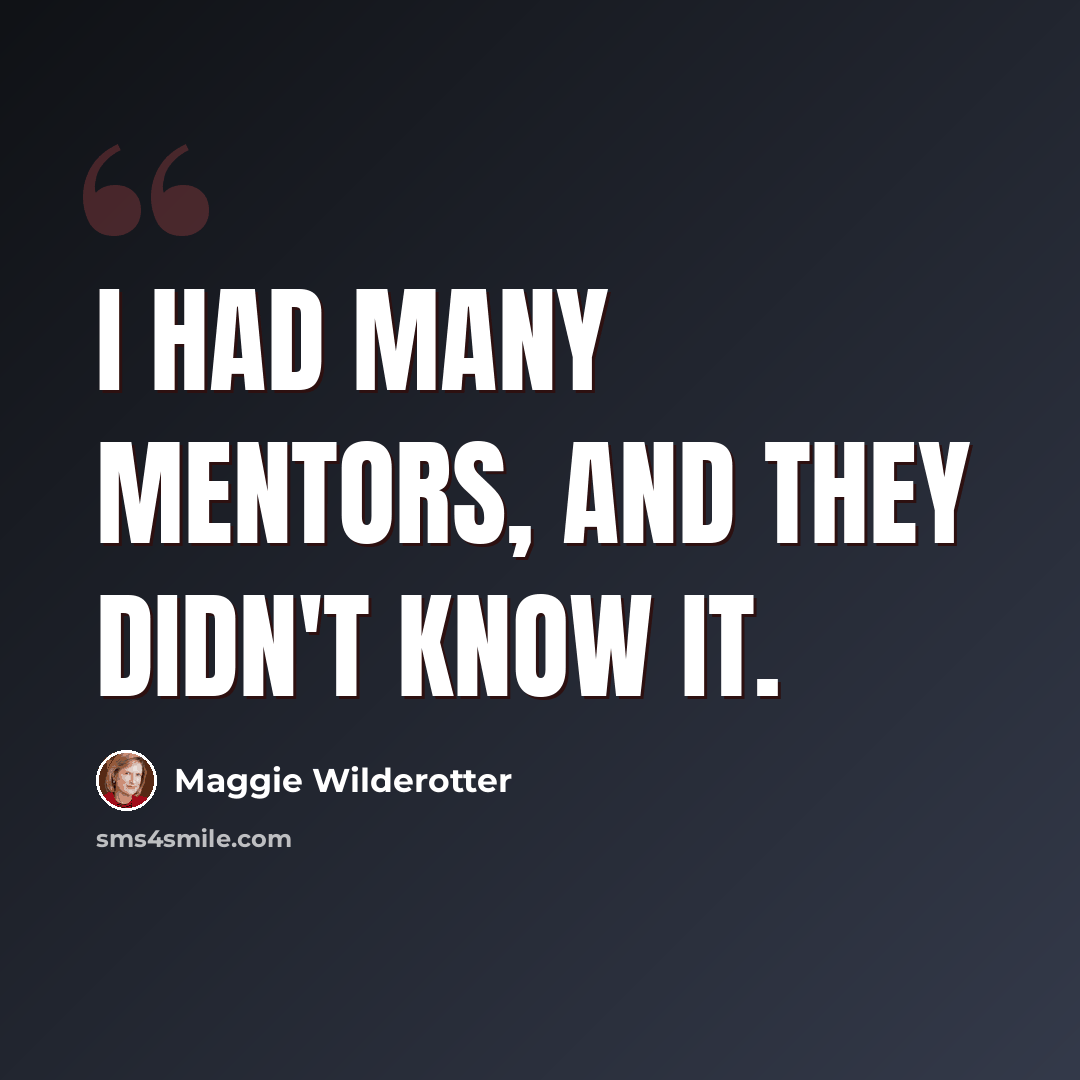 “I had many mentors, and they didn't know it.” quote by Maggie Wilderotter