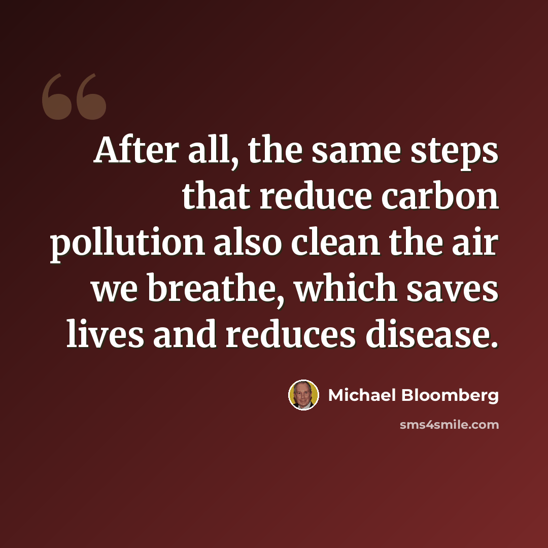 “After all, the same steps that reduce carbon pollution also clean the air we breathe, which saves lives and reduces disease.” quote by Michael Bloomberg