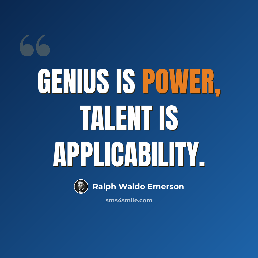 “Genius is power, talent is applicability.” quote by Ralph Waldo Emerson