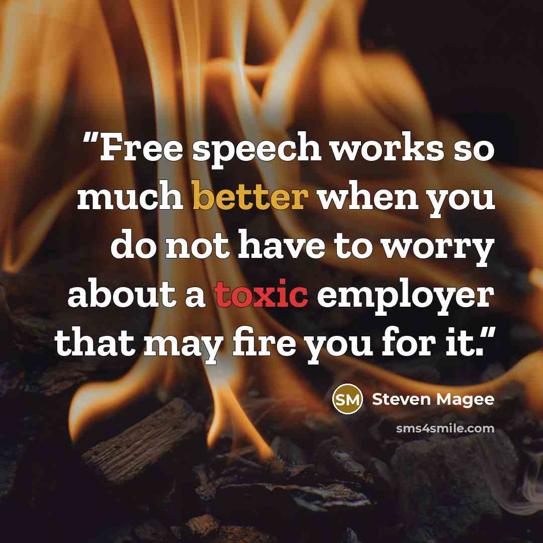 “Free speech works so much better when you do not have to worry about a toxic employer that may fire you for it.” quote by Steven Magee