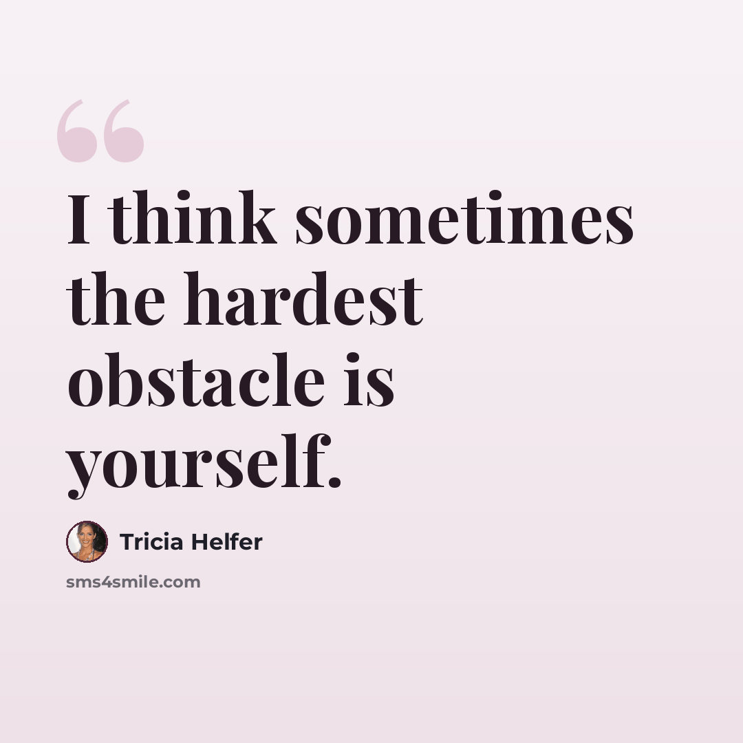“I think sometimes the hardest obstacle is yourself.” quote by Tricia Helfer