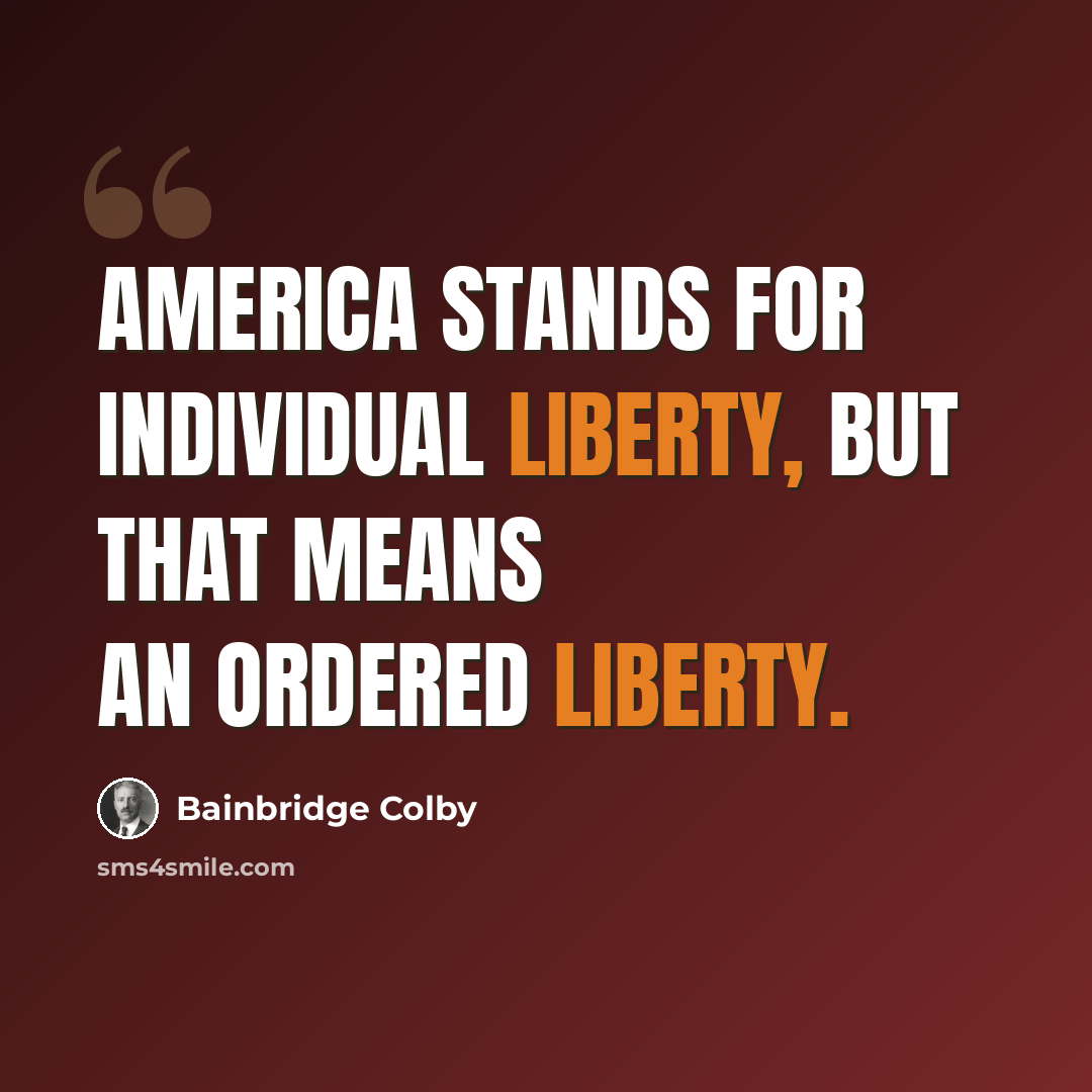 “America stands for individual liberty, but that means an ordered liberty.” quote by Bainbridge Colby