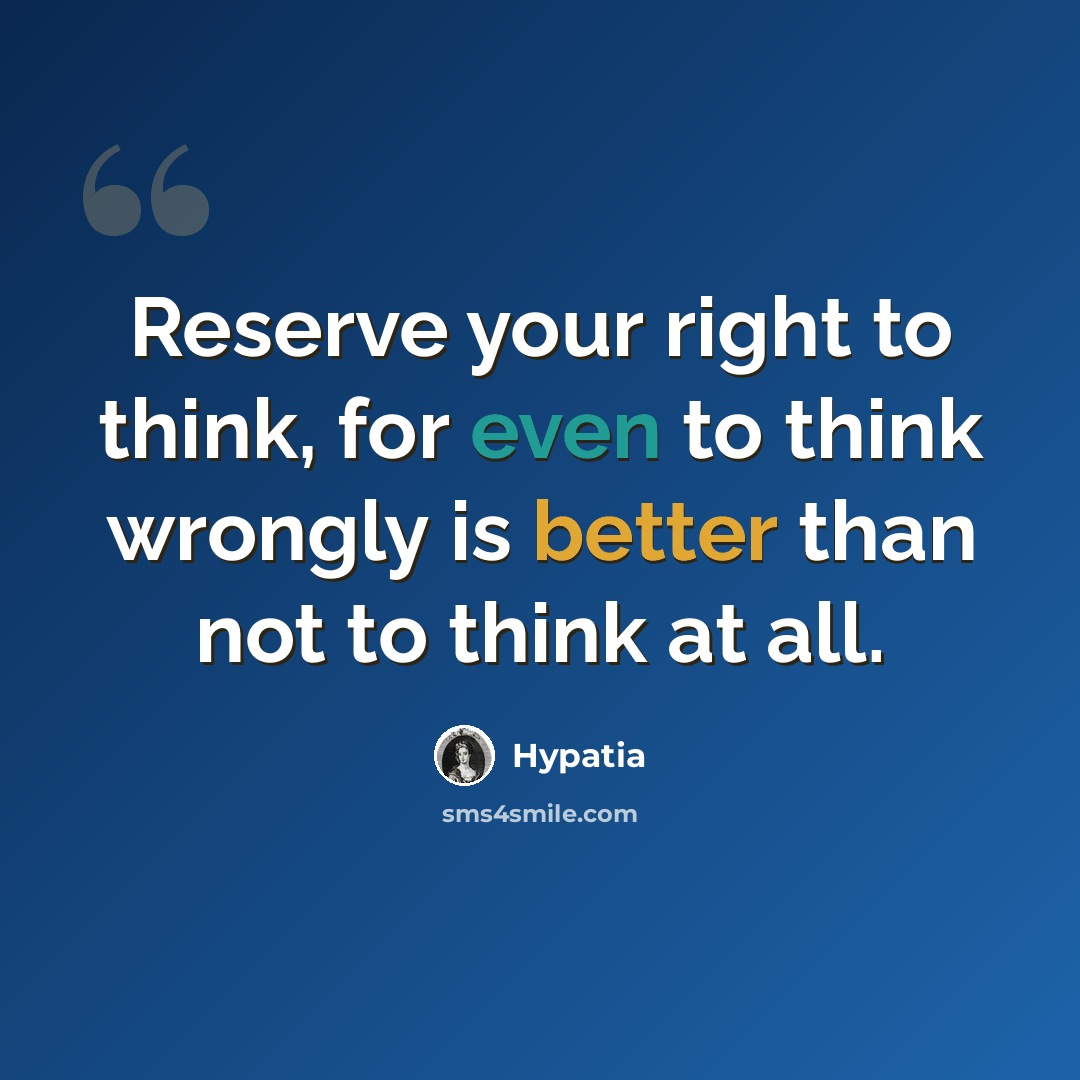 “Reserve your right to think, for even to think wrongly is better than not to think at all.” quote by Hypatia