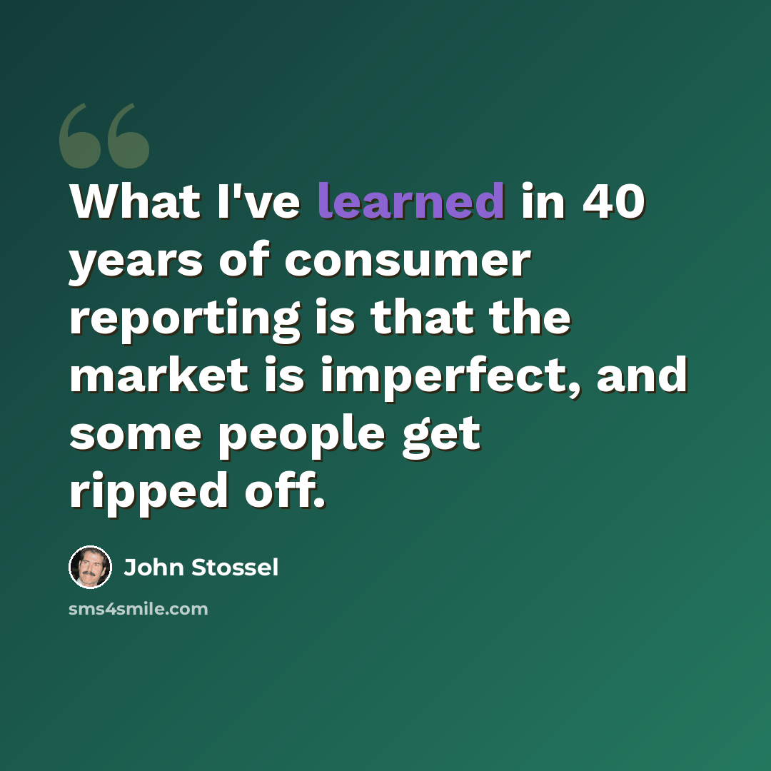 “What I've learned in 40 years of consumer reporting is that the market is imperfect, and some people get ripped off.” quote by John Stossel