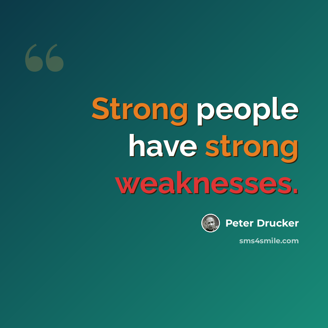 “Strong people have strong weaknesses.” quote by Peter Drucker