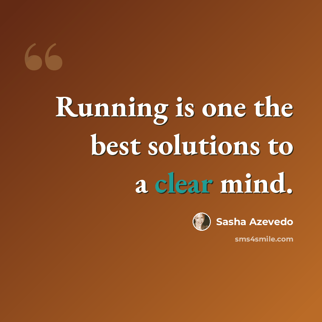 “Running is one the best solutions to a clear mind.” quote by Sasha Azevedo