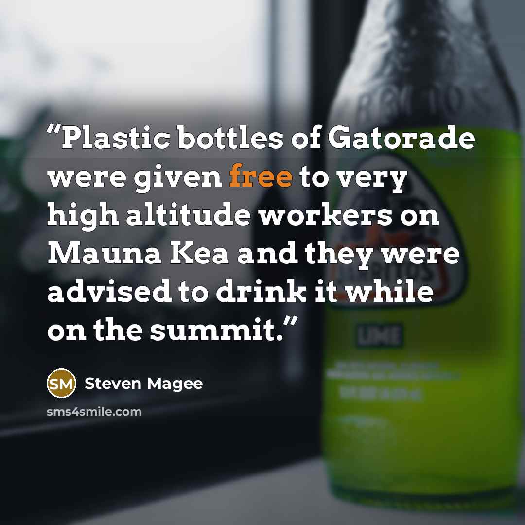 “Plastic bottles of Gatorade were given free to very high altitude workers on Mauna Kea and they were advised to drink it while on the summit.” quote by Steven Magee
