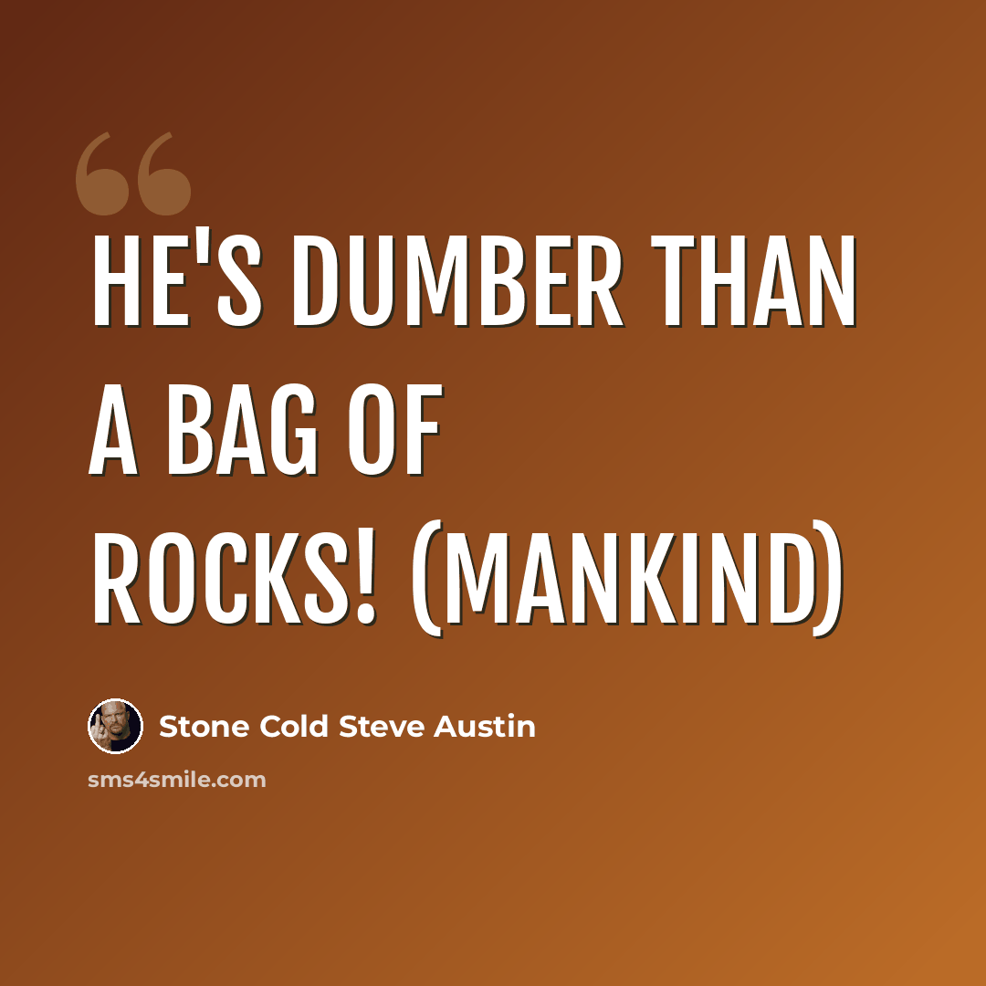“He's dumber than a bag of rocks! (Mankind)” quote by Stone Cold Steve Austin