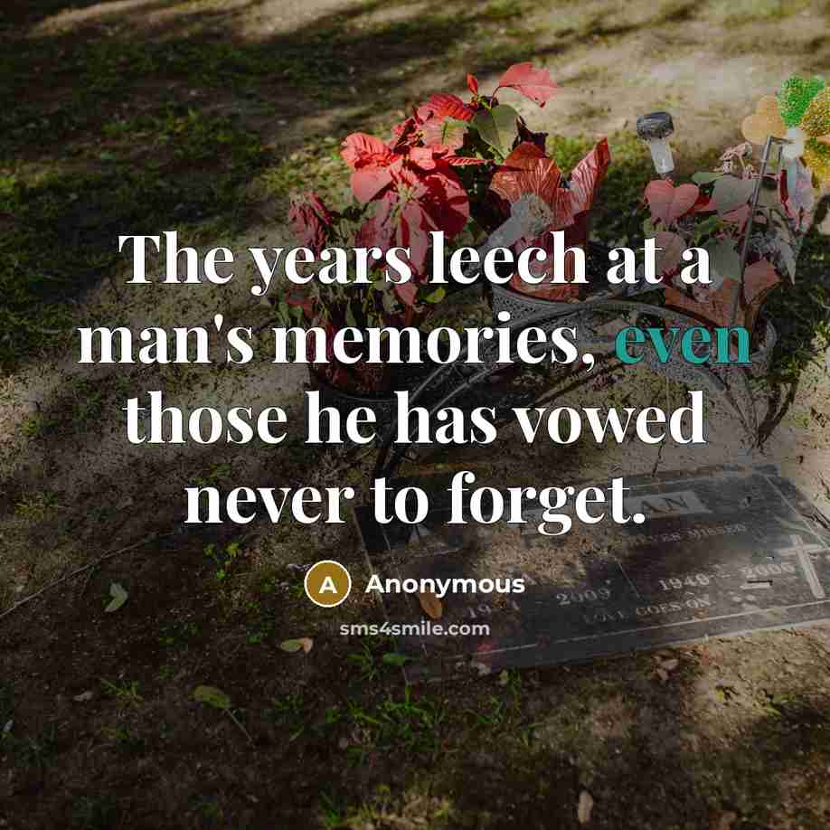 “The years leech at a man's memories, even those he has vowed never to forget.” quote by Anonymous