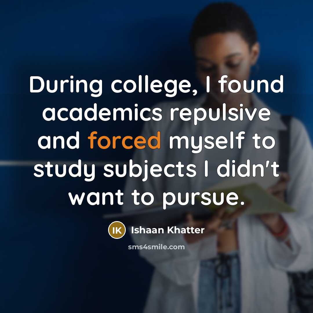 “During college, I found academics repulsive and forced myself to study subjects I didn't want to pursue.” quote by Ishaan Khatter