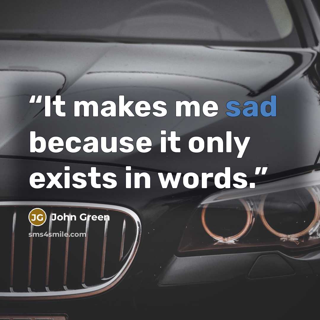 “It makes me sad because it only exists in words.” quote by John Green