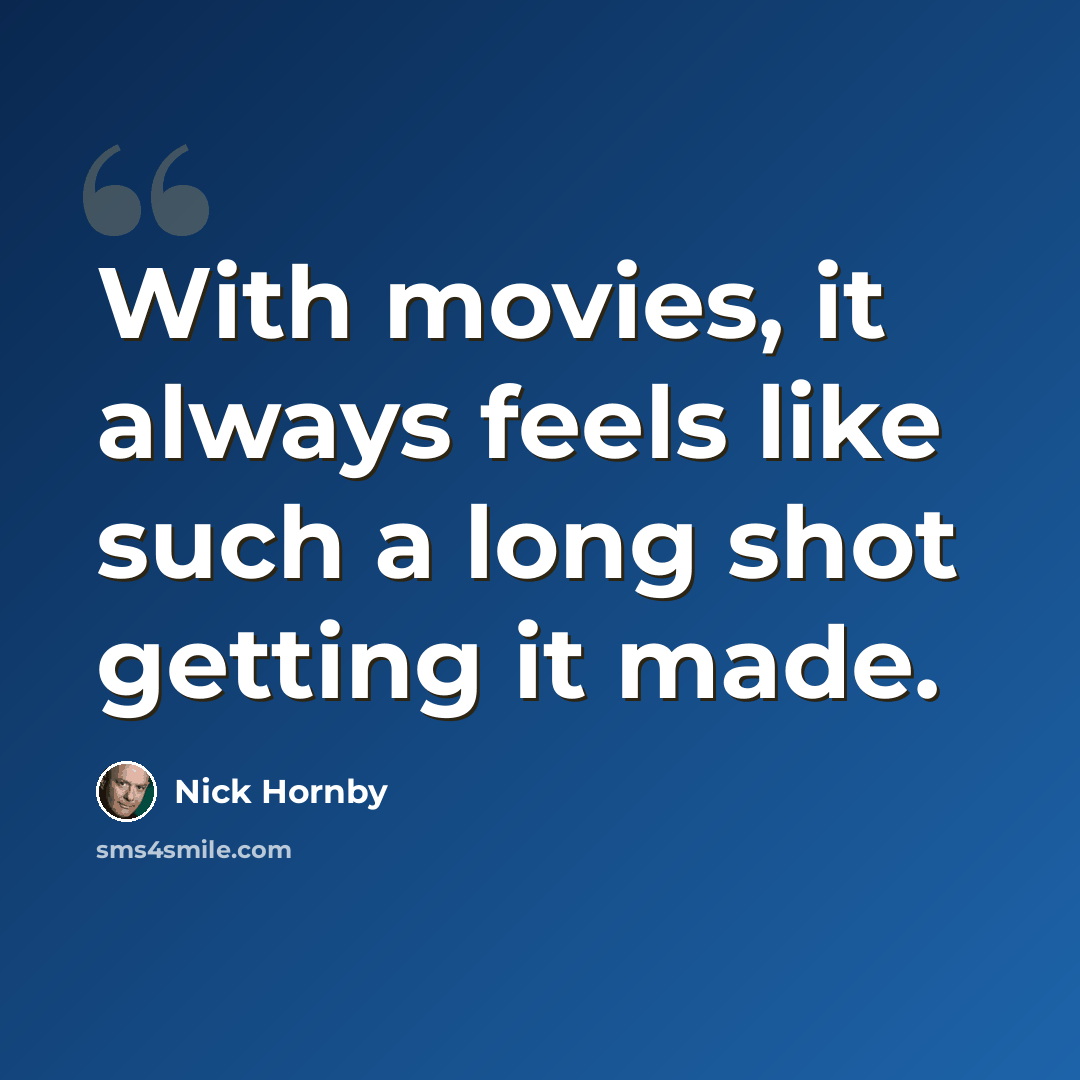 “With movies, it always feels like such a long shot getting it made.” quote by Nick Hornby