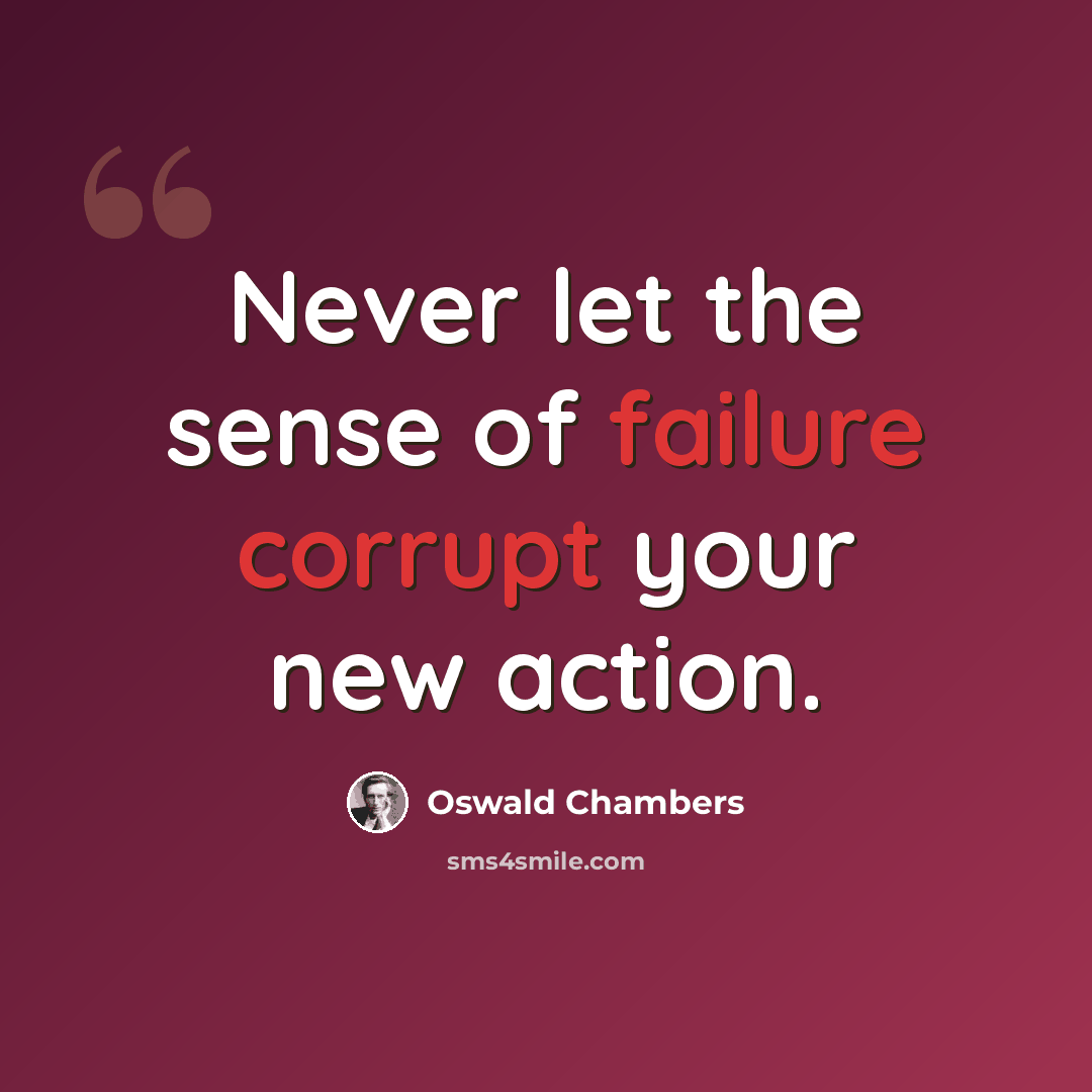 “Never let the sense of failure corrupt your new action.” quote by Oswald Chambers