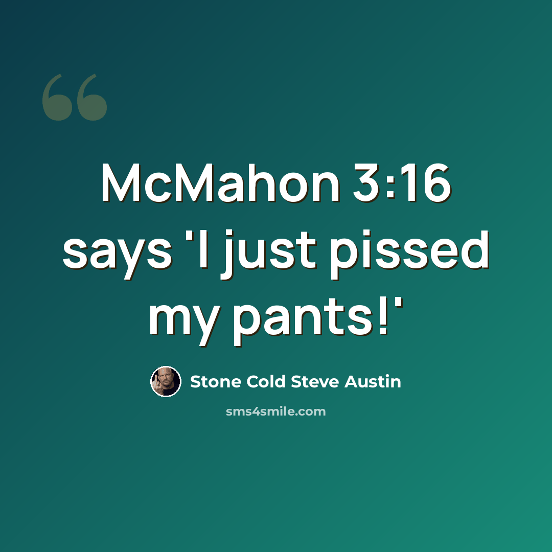“McMahon 3:16 says 'I just pissed my pants!'” quote by Stone Cold Steve Austin