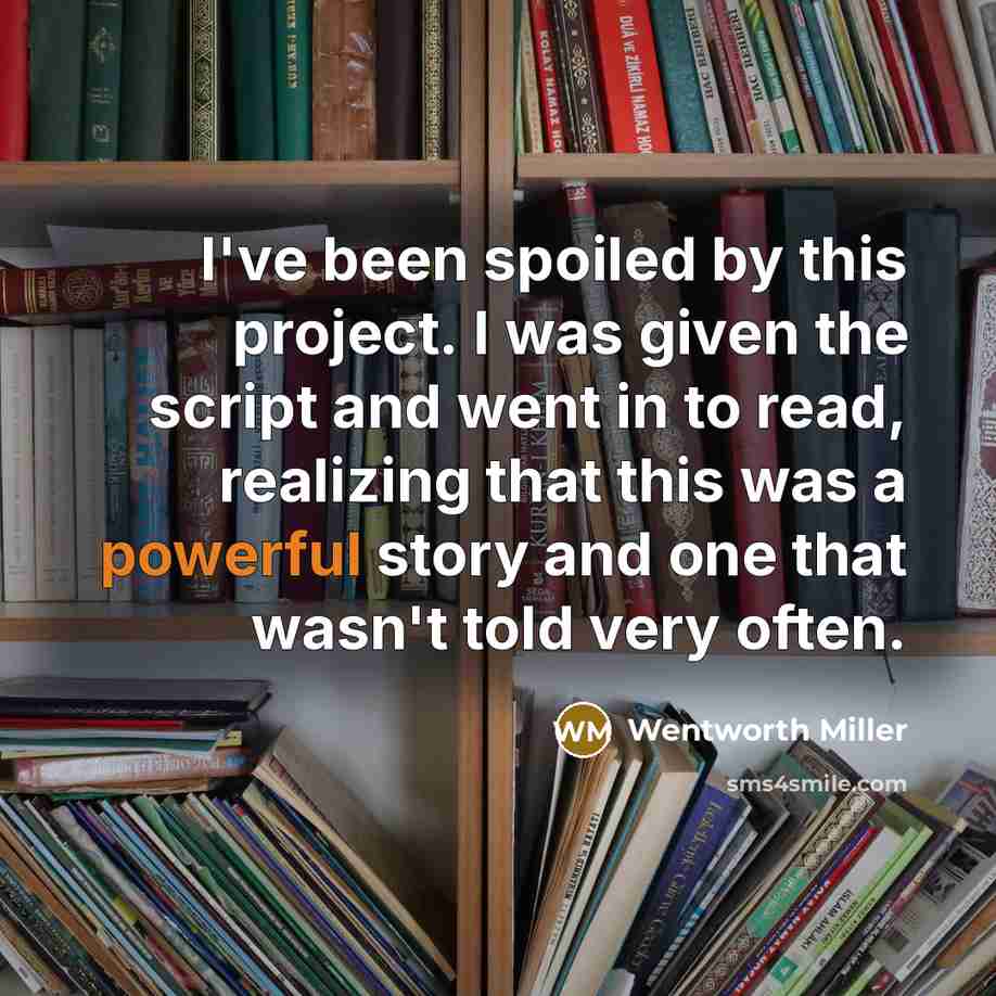 “I've been spoiled by this project. I was given the script and went in to read, realizing that this was a powerful story and one that wasn't told very often.” quote by Wentworth Miller