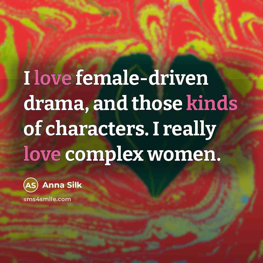 “I love female-driven drama, and those kinds of characters. I really love complex women.” quote by Anna Silk