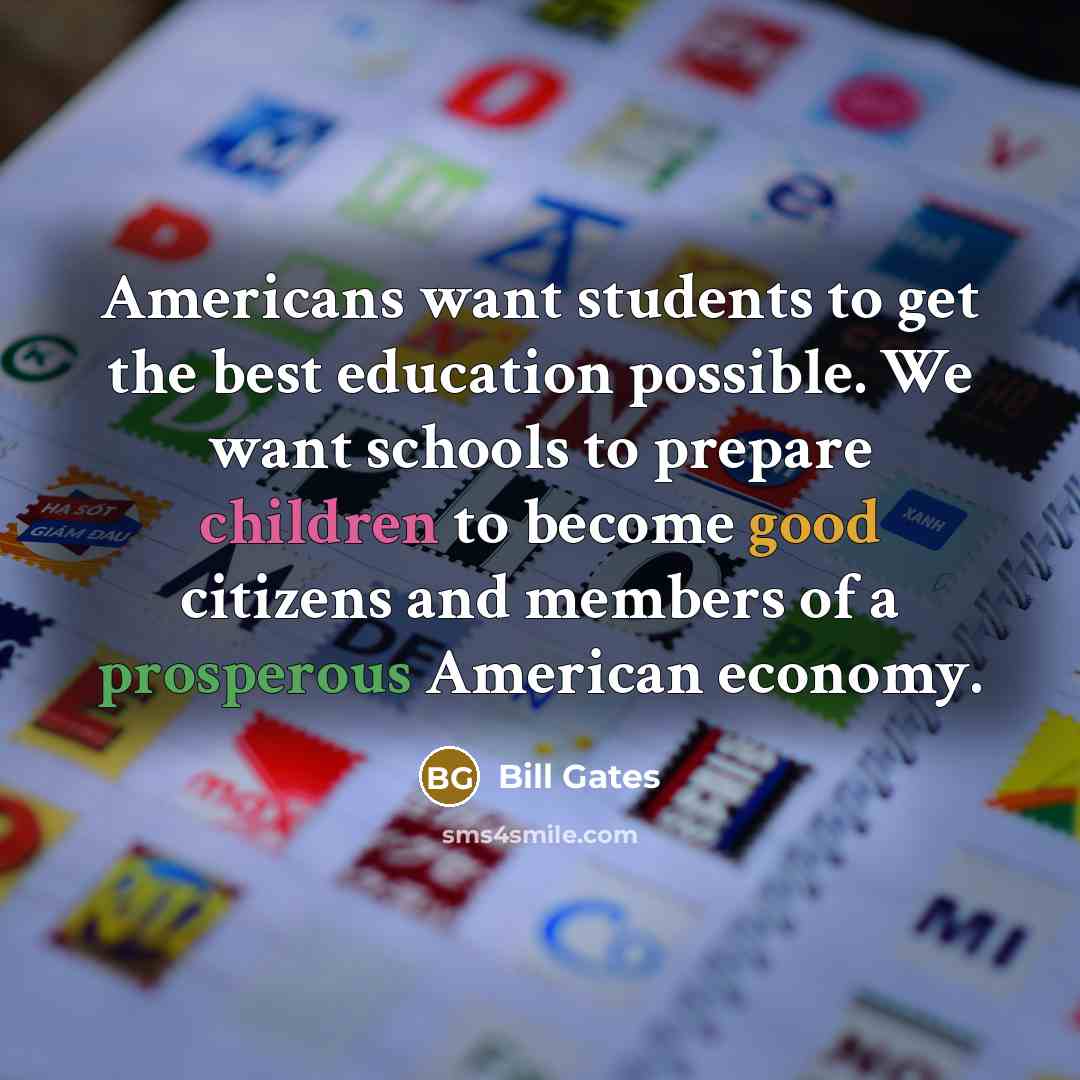 “Americans want students to get the best education possible. We want schools to prepare children to become good citizens and members of a prosperous American economy.” quote by Bill Gates