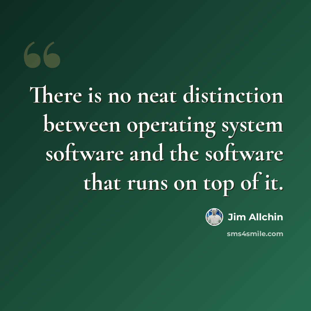 “There is no neat distinction between operating system software and the software that runs on top of it.” quote by Jim Allchin