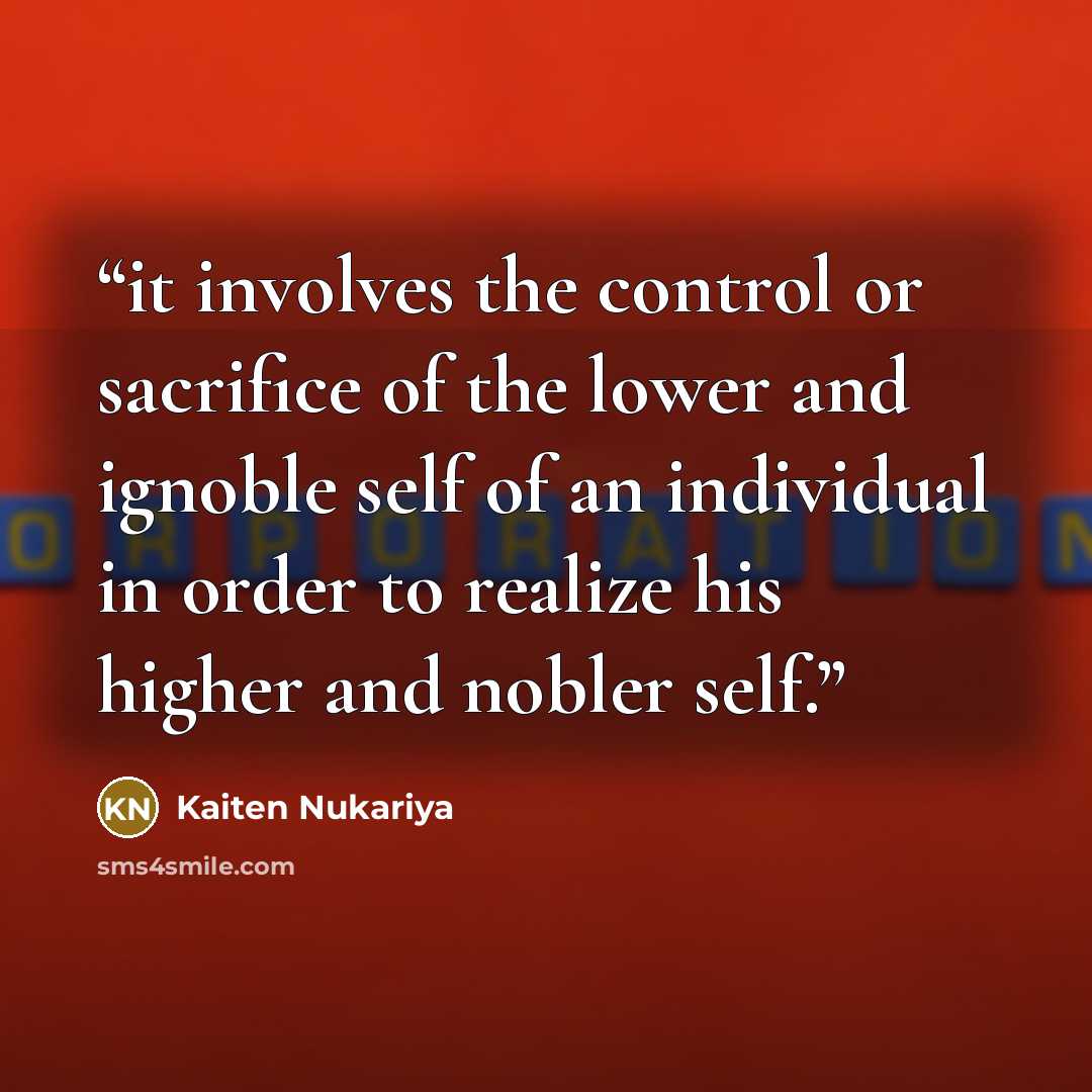 “it involves the control or sacrifice of the lower and ignoble self of an individual in order to realize his higher and nobler self.” quote by Kaiten Nukariya