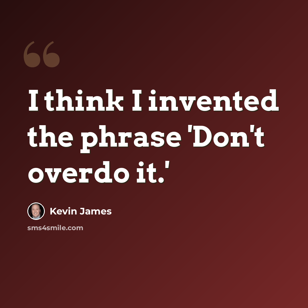 “I think I invented the phrase 'Don't overdo it.'” quote by Kevin James