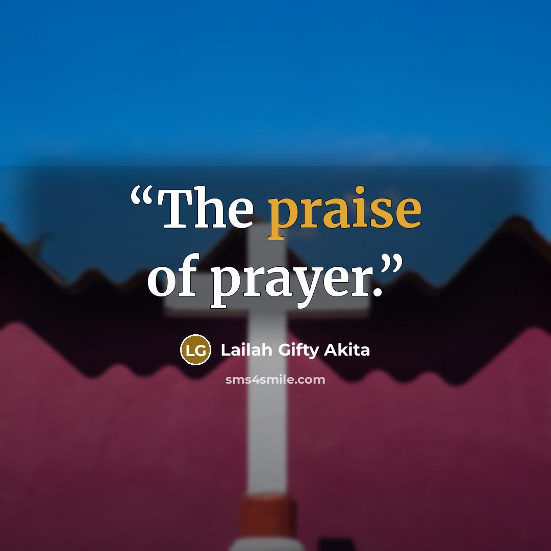 “The praise of prayer.” quote by Lailah Gifty Akita