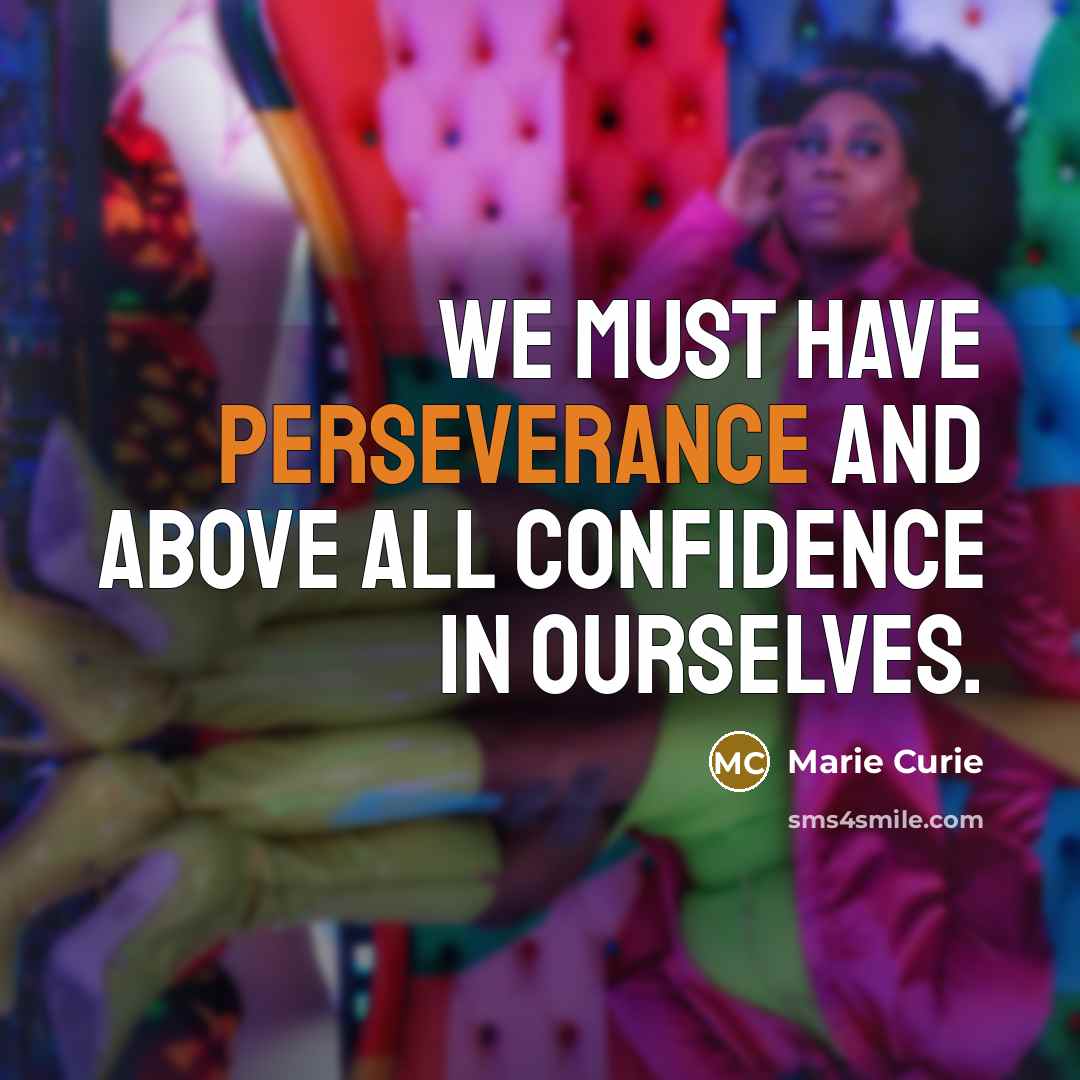 “We must have perseverance and above all confidence in ourselves.” quote by Marie Curie