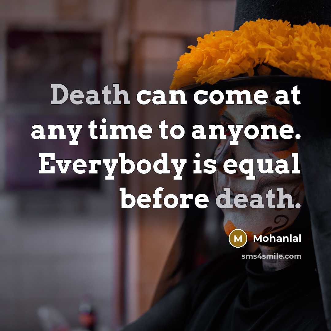 “Death can come at any time to anyone. Everybody is equal before death.” quote by Mohanlal