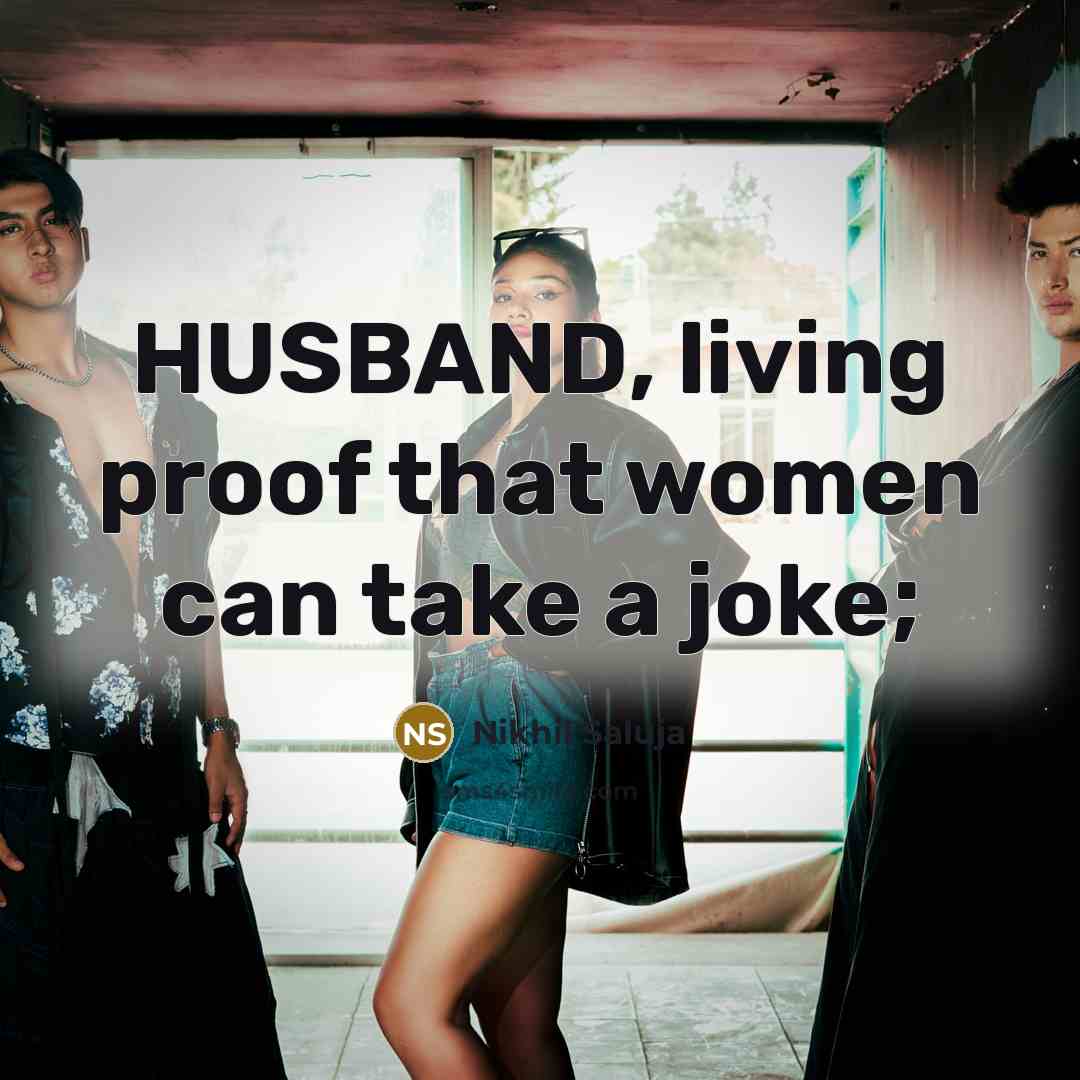 “HUSBAND, living proof that women can take a joke;” quote by Nikhil Saluja