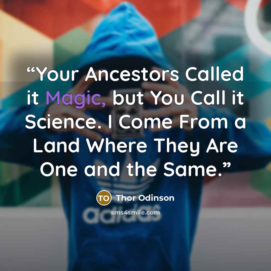“Your Ancestors Called it Magic, but You Call it Science. I Come From a Land Where They Are One and the Same.” quote by Thor Odinson