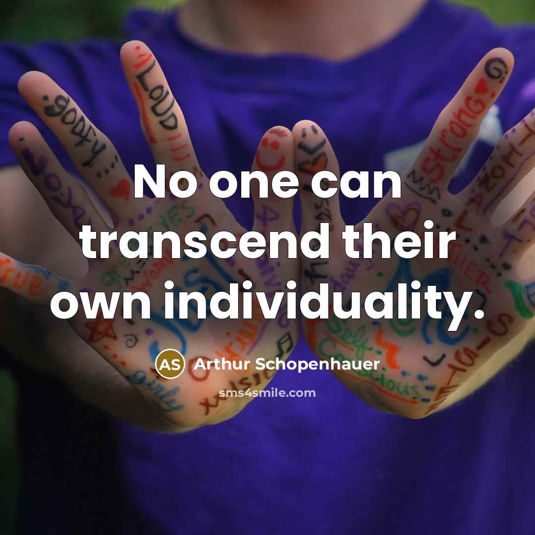 “No one can transcend their own individuality.” quote by Arthur Schopenhauer