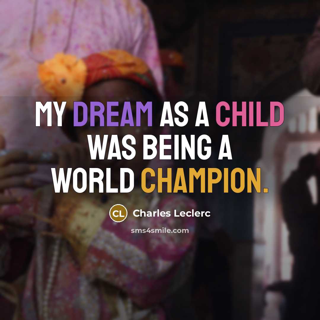 “My dream as a child was being a world champion.” quote by Charles Leclerc