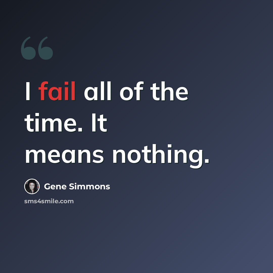 “I fail all of the time. It means nothing.” quote by Gene Simmons