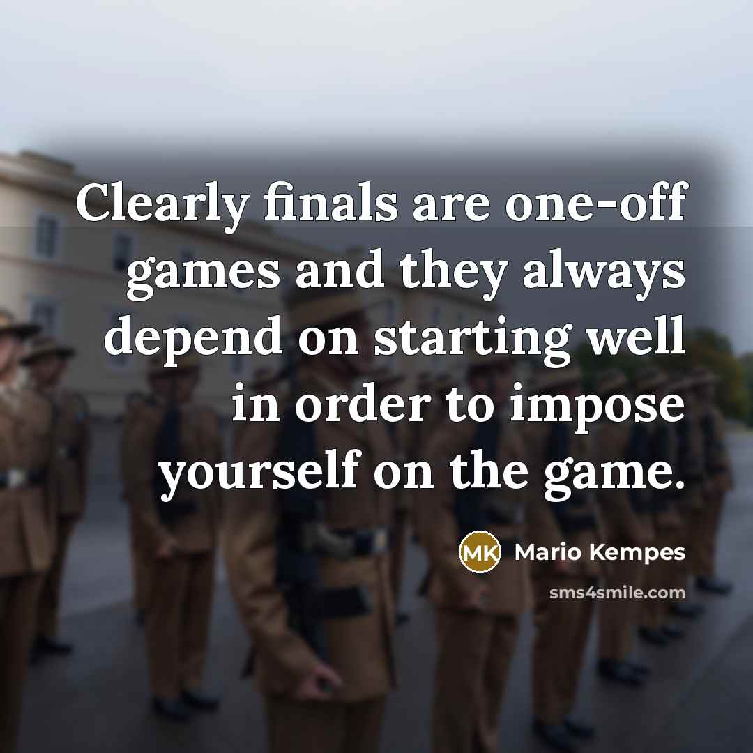 “Clearly finals are one-off games and they always depend on starting well in order to impose yourself on the game.” quote by Mario Kempes