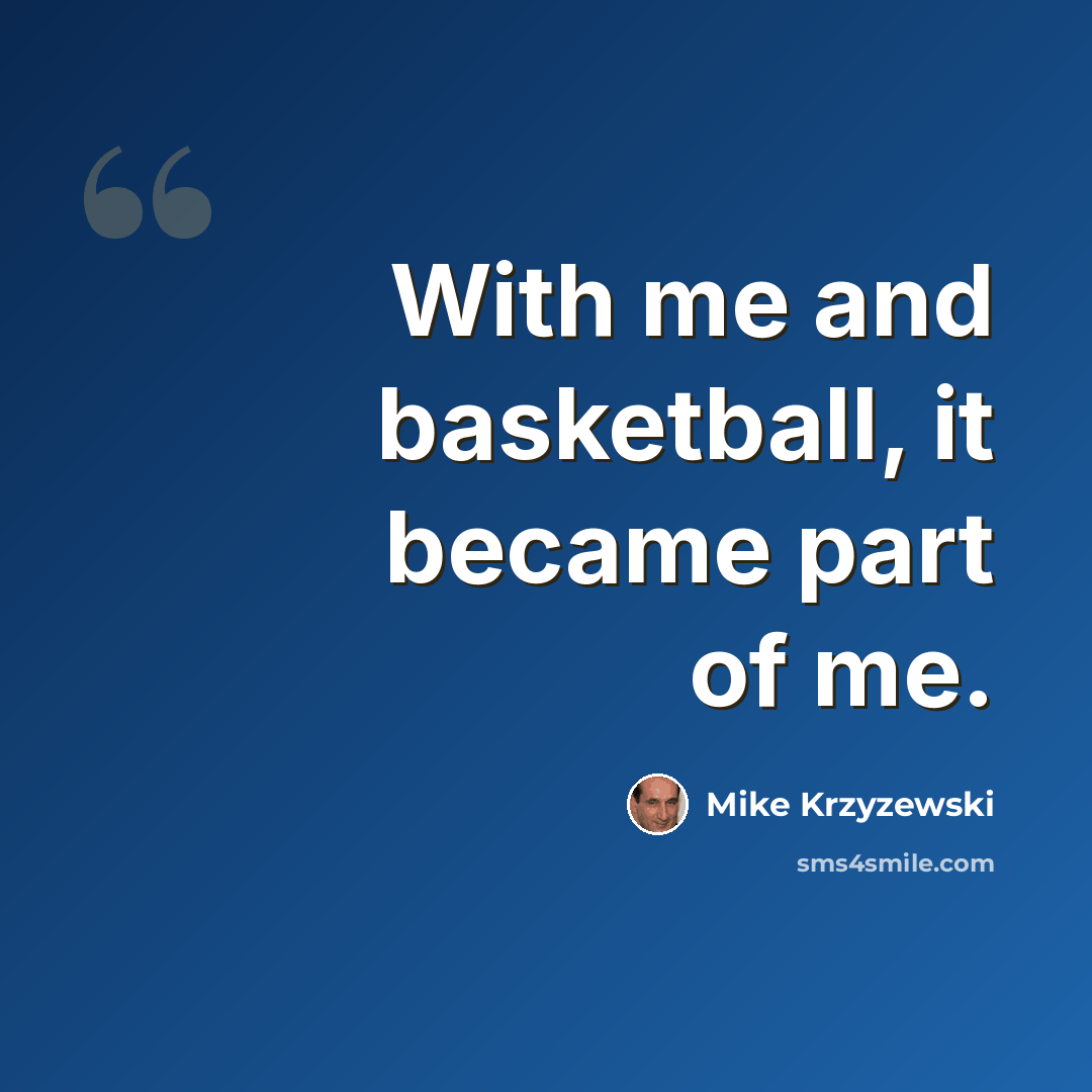 “With me and basketball, it became part of me.” quote by Mike Krzyzewski