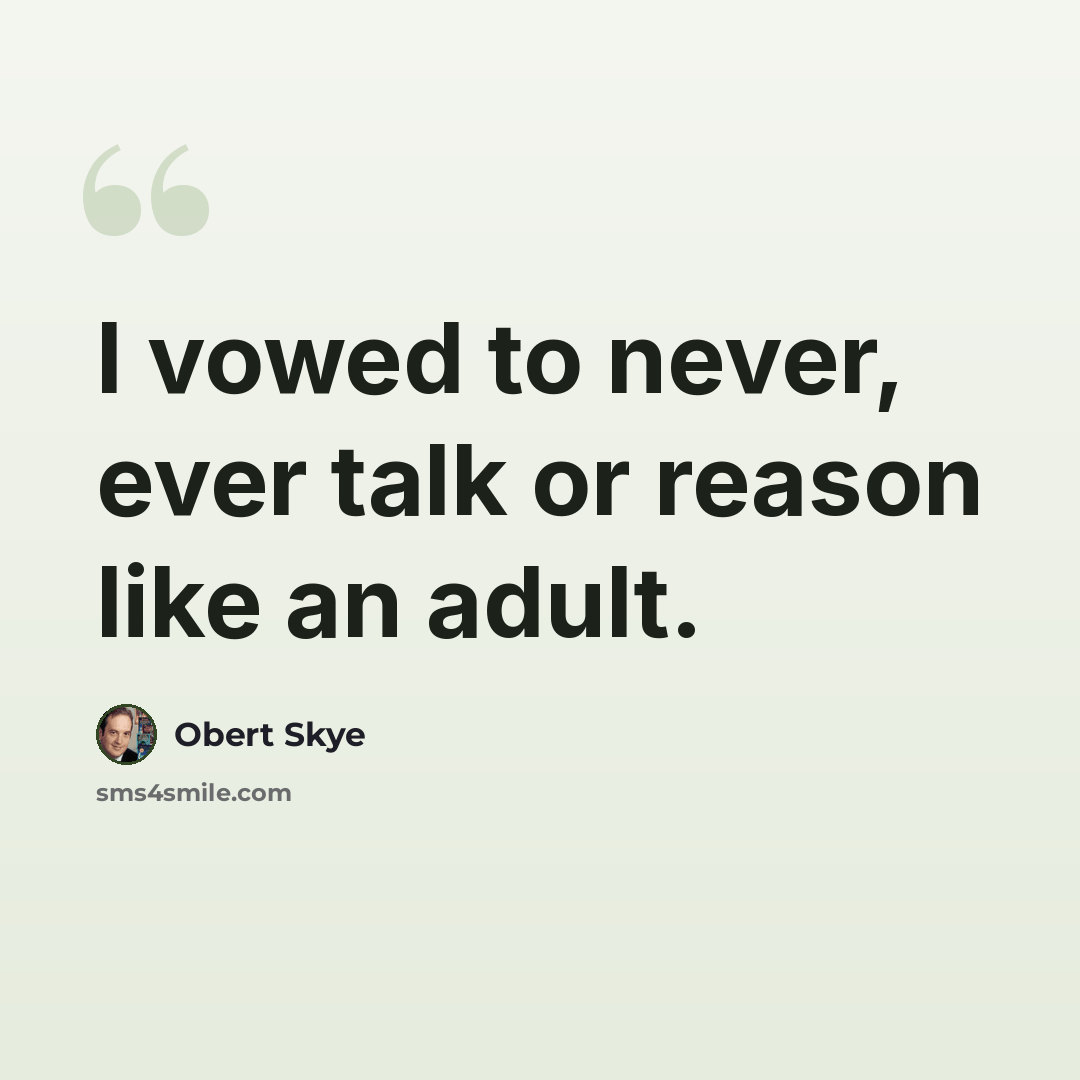 “I vowed to never, ever talk or reason like an adult.” quote by Obert Skye