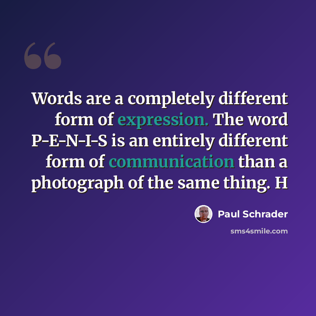 “Words are a completely different form of expression. The word P-E-N-I-S is an entirely different form of communication than a photograph of the same thing. H” quote by Paul Schrader