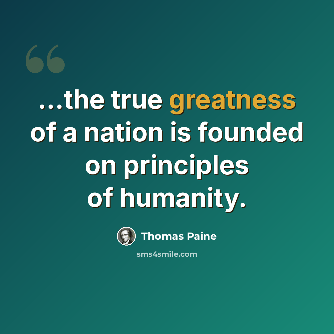 “...the true greatness of a nation is founded on principles of humanity.” quote by Thomas Paine