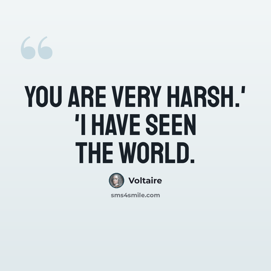 “You are very harsh.' 'I have seen the world.” quote by Voltaire