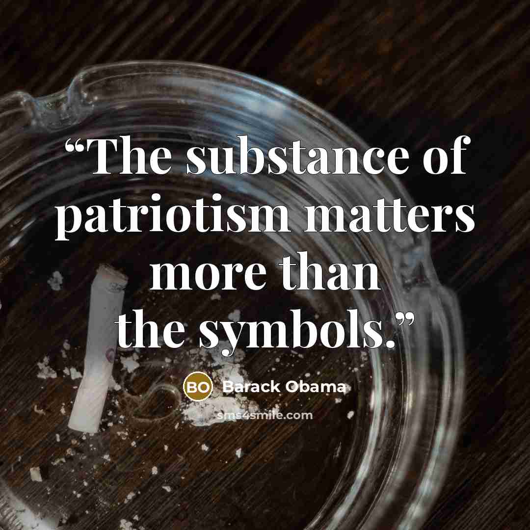 “The substance of patriotism matters more than the symbols.” quote by Barack Obama