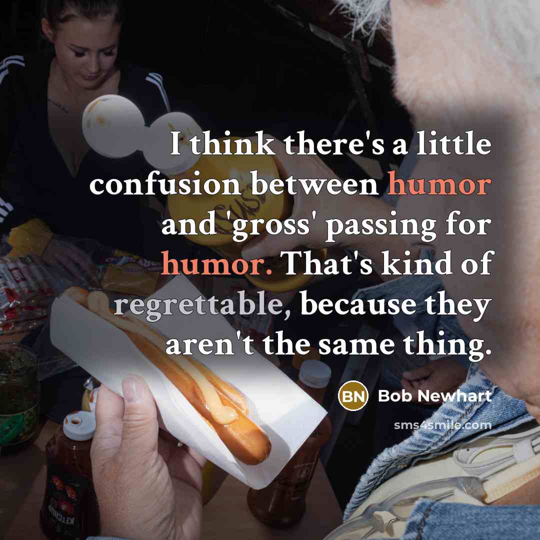 “I think there's a little confusion between humor and 'gross' passing for humor. That's kind of regrettable, because they aren't the same thing.” quote by Bob Newhart