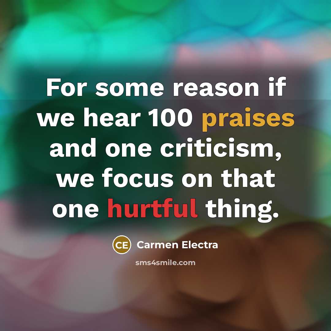 “For some reason if we hear 100 praises and one criticism, we focus on that one hurtful thing.” quote by Carmen Electra