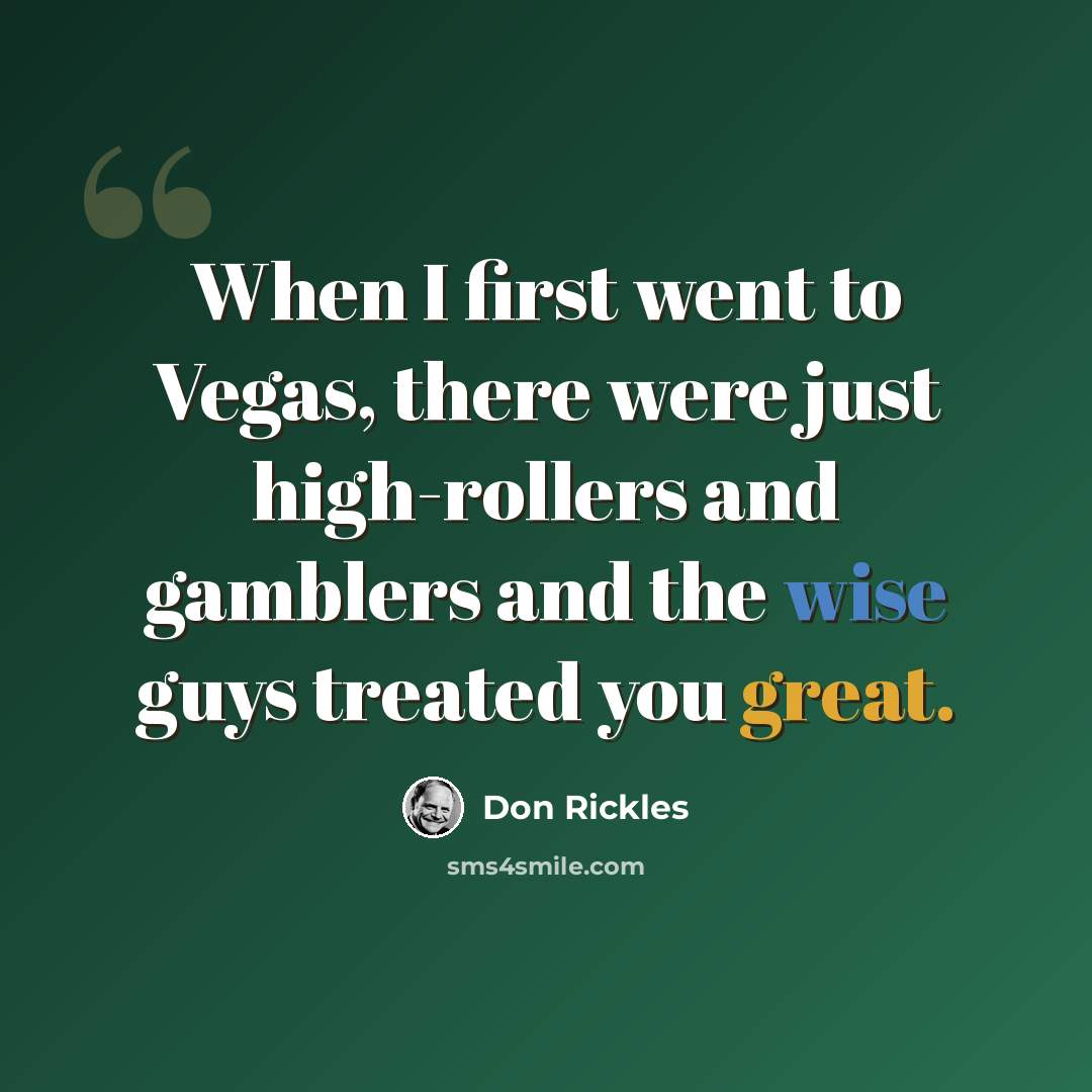 “When I first went to Vegas, there were just high-rollers and gamblers and the wise guys treated you great.” quote by Don Rickles