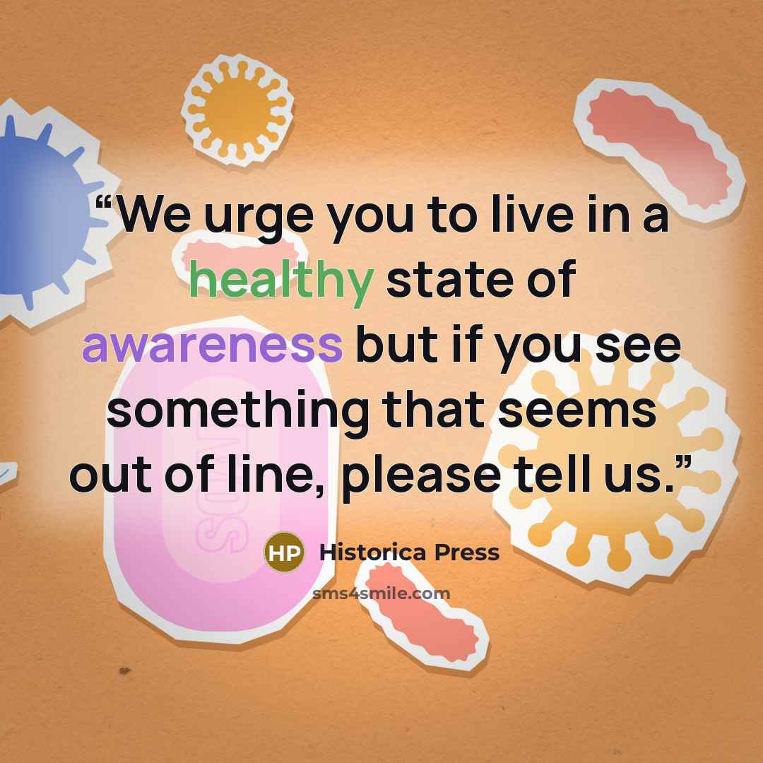 “We urge you to live in a healthy state of awareness but if you see something that seems out of line, please tell us.” quote by Historica Press