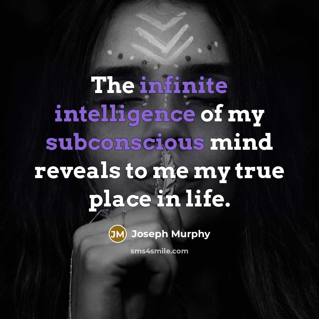 “The infinite intelligence of my subconscious mind reveals to me my true place in life.” quote by Joseph Murphy