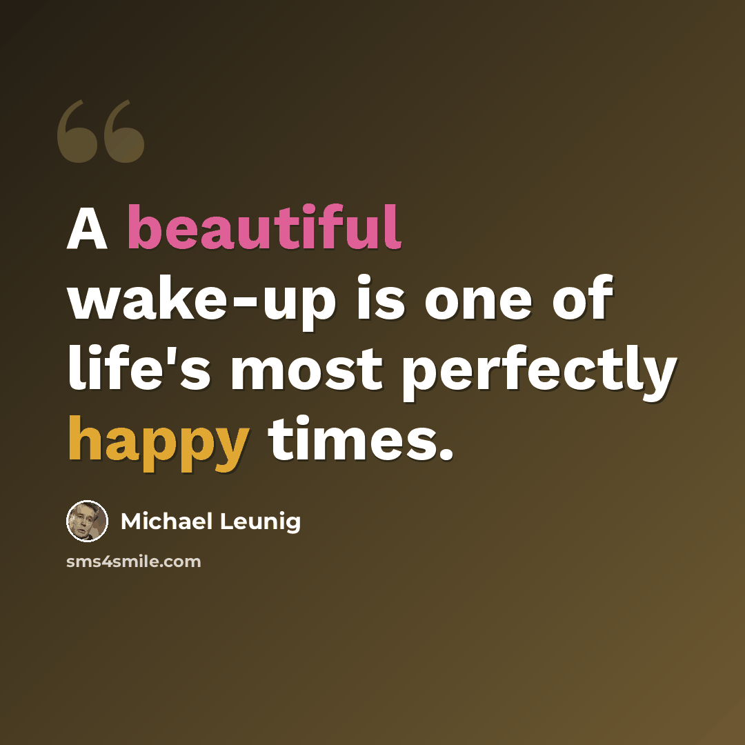 “A beautiful wake-up is one of life's most perfectly happy times.” quote by Michael Leunig
