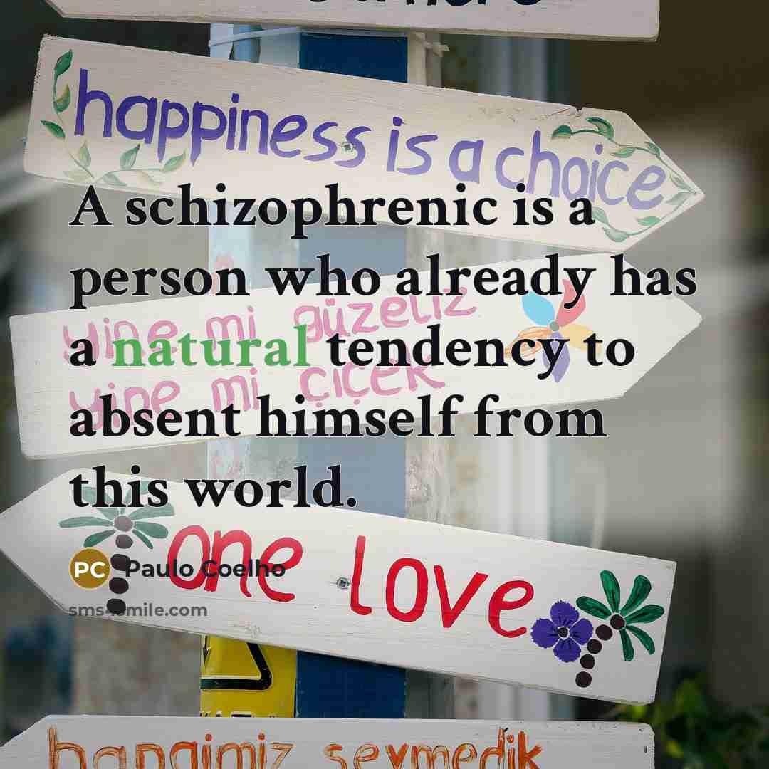“A schizophrenic is a person who already has a natural tendency to absent himself from this world.” quote by Paulo Coelho